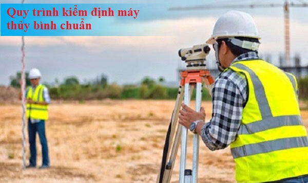 Kiểm tra máy thủy bình đảm bảo thực hiện đúng các bước 