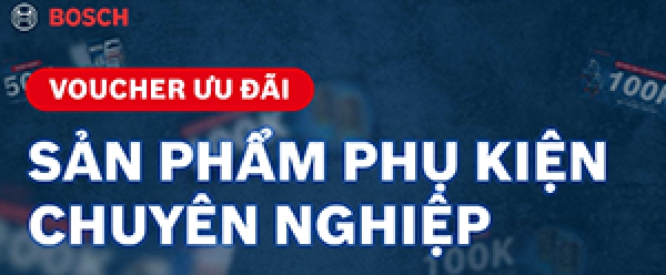 TẶNG VOUCHER ƯU ĐÃI LÊN TỚI 100K - ÁP DỤNG KHI MUA SẢN PHẨM PHỤ KIỆN CHUYÊN NGHIỆP BOSCH