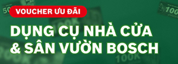 TẶNG VOUCHER ƯU ĐÃI LÊN TỚI 300K - ÁP DỤNG KHI MUA DỤNG CỤ NHÀ CỬA & SÂN VƯỜN BOSCH