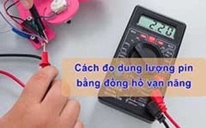 Cách đo dung lượng pin, điện áp pin bằng đồng hồ vạn năng chi tiết